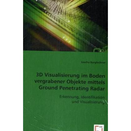 3D Visualisierung im Boden vergrabener Objekte mittels Ground Penetrating Radar, Fachbücher von Sascha Burglechner