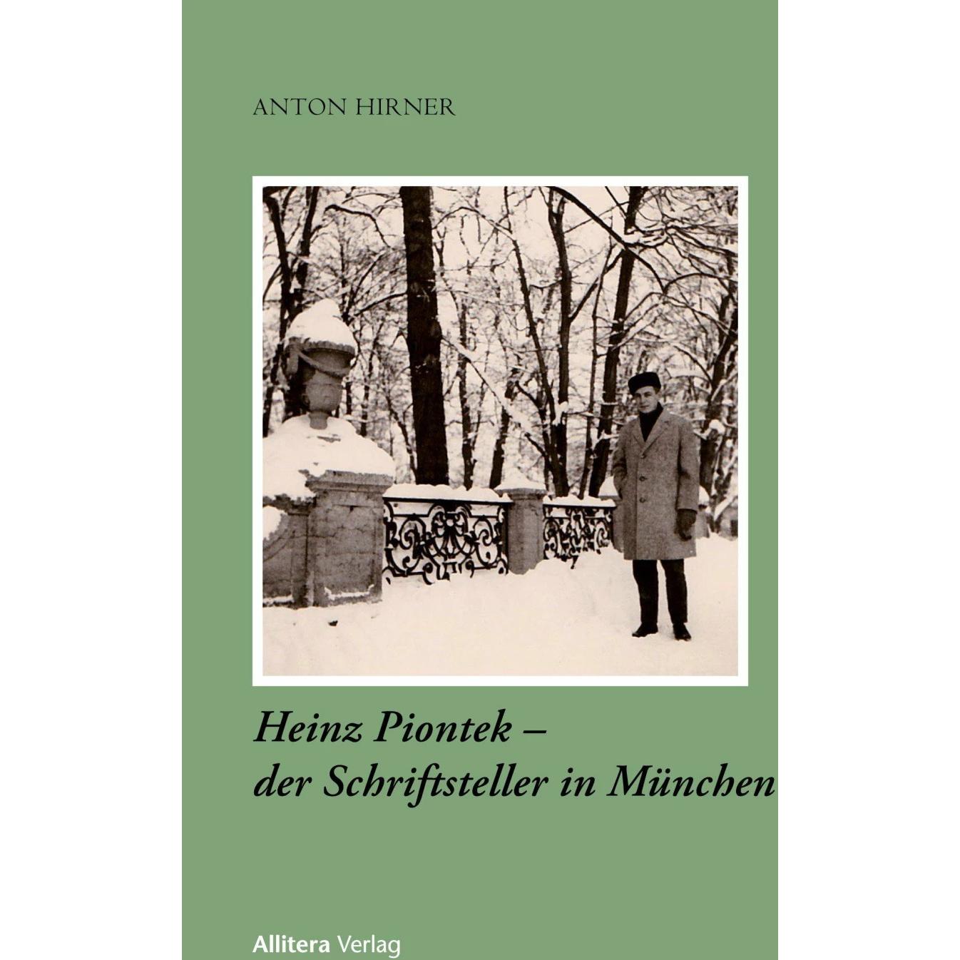 Heinz Piontek - der Schriftsteller in München, Belletristik von Anton Hirner