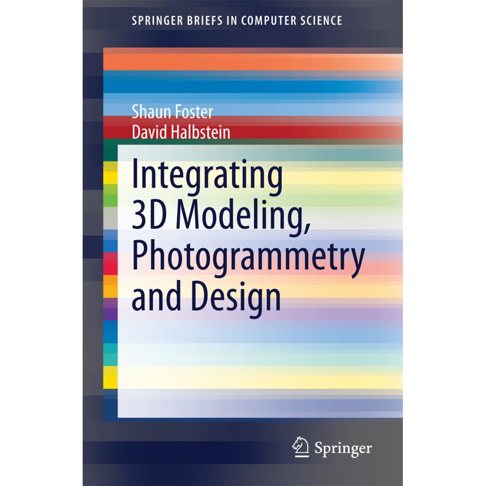 Integrating 3D Modeling, Photogrammetry and Design, Fachbücher von David Halbstein, Shaun Foster