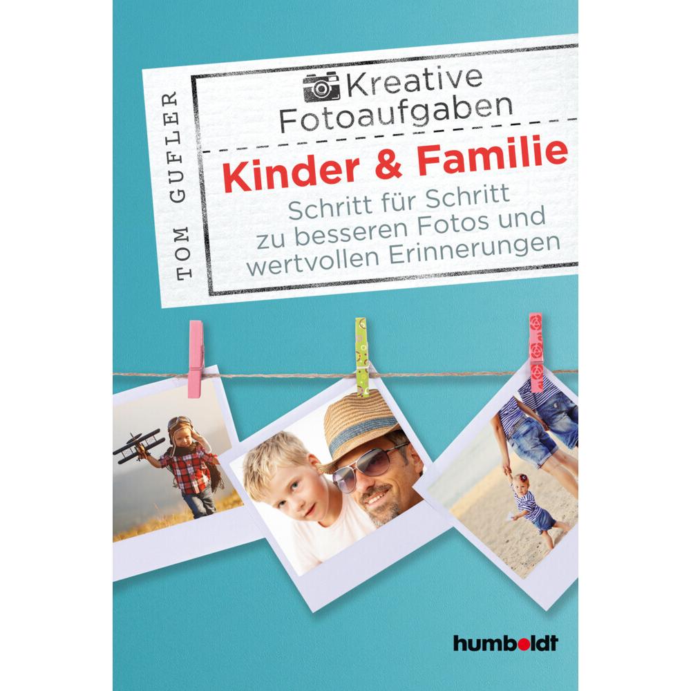 Kreative Foto-Aufgaben: Kinder & Familie, Ratgeber von Tom Gufler