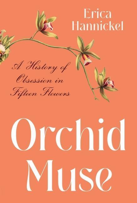 Produktbild Orchid Muse: A History of Obsession in Fifteen Flowers (Englisch, Erica Hannickel, 2023)