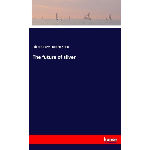 The future of silver, Belletristik von Eduard Suess, Robert Stein