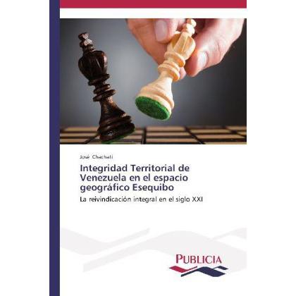 Integridad Territorial de Venezuela en el espacio geográfico Esequibo, Ratgeber von José Chachati