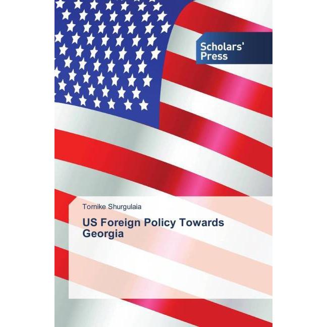 US Foreign Policy Towards Georgia, Fachbücher von Tornike Shurgulaia