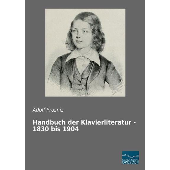 Handbuch der Klavierliteratur - 1830 bis 1904, Fachbücher von Adolf Prosniz