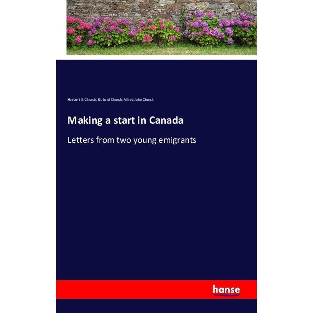 Making a start in Canada, Belletristik von Alfred John Church, Herbert E. Church, Richard Church