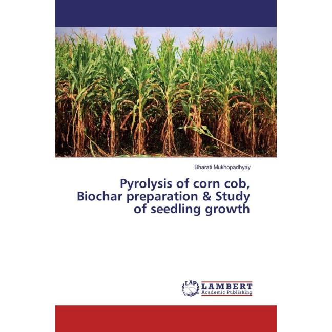Pyrolysis of corn cob, Biochar preparation & Study of seedling growth, Fachbücher von Bharati Mukhopadhyay