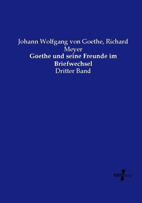 Produktbild Goethe und seine Freunde im Briefwechsel (Johann Wolfgang von Goethe, Richard Meyer, 2015)