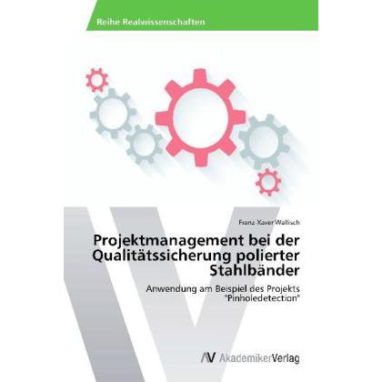Projektmanagement bei der Qualitätssicherung polierter Stahlbänder, Fachbücher von Franz-Xaver Wallisch