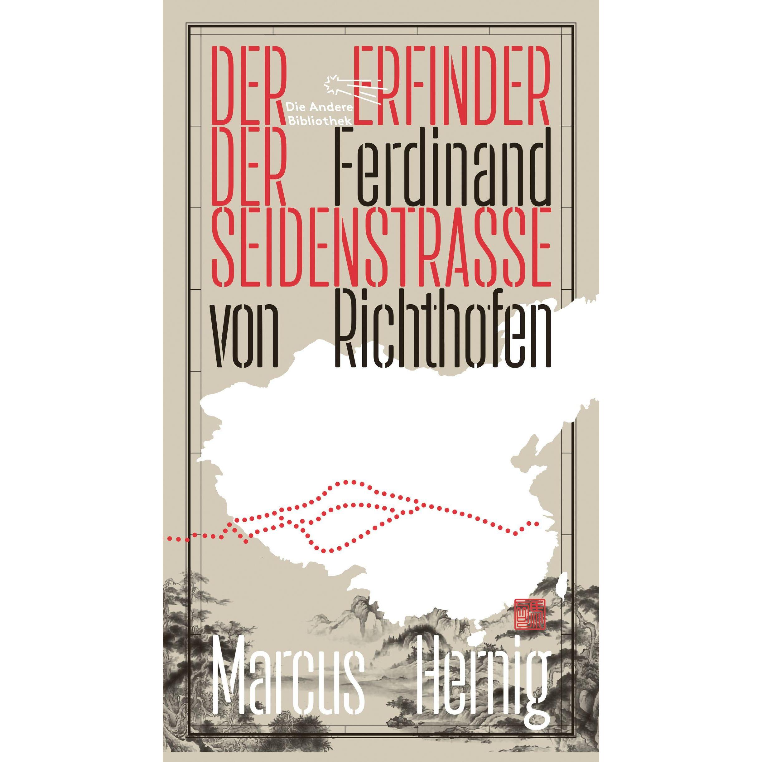 Ferdinand von Richthofen. Der Erfinder der Seidenstrasse, Sachbücher von Marcus Hernig