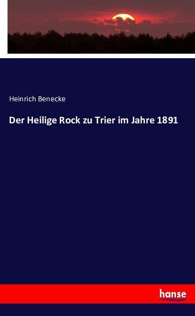 Produktbild Der Heilige Rock zu Trier im Jahre 1891 (Deutsch, Heinrich Benecke, 2016)