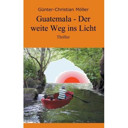 Guatemala - Der weite Weg ins Licht, Belletristik von Günter-Christian Möller