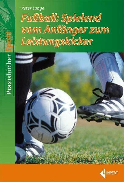 Produktbild Fussball-Spielend vom Anfänger zum Leistungskicker (Deutsch, Peter Lange, 2012)