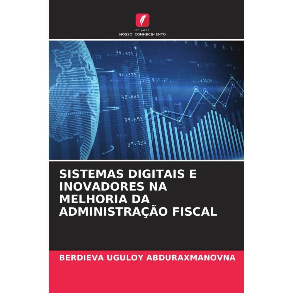Sistemas Digitais E Inovadores Na Melhoria Da Administração Fiscal, Fachbücher von Berdieva Uguloy Abduraxmanovna