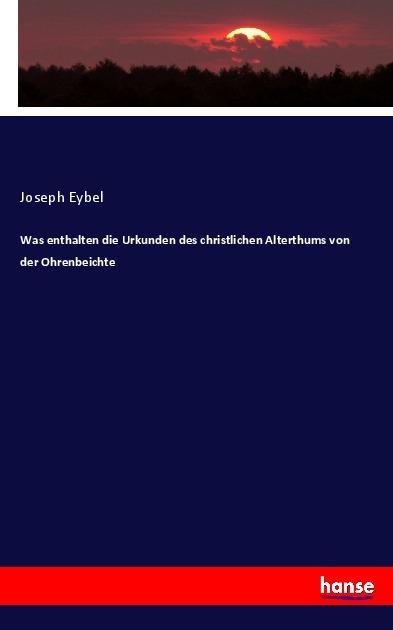 Image du produit Was enthalten die Urkunden des christlichen Alterthums von der Ohrenbeichte (Joseph Eybel, 2017)