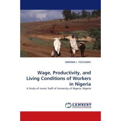 Wage, Productivity, and Living Conditions of Workers in Nigeria, Fachbücher von OMENMA J. TOCHUKWU
