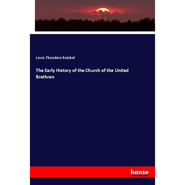 The Early History of the Church of the United Brethren, Fachbücher von Levin Theodore Reichel