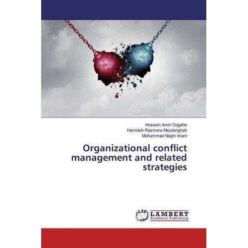 Lap Lambert Academic Organizational conflict management and related strategies (Hossein Amiri Dogahe, Mohammad Naghi Imani, Hamideh Razmara Meydanghah, 2019) (56064732)