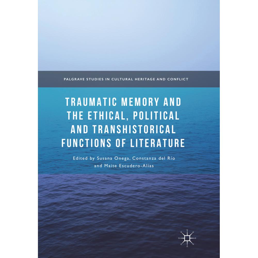 Traumatic Memory and the Ethical, Political and Transhistorical Functions of Literature, Fachbücher von Susana Onega, Ma...
