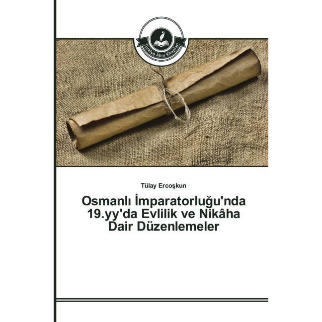 Osmanl mparatorlugu'nda 19.yy'da Evlilik ve Nikâha Dair Düzenlemeler, Fachbücher von Tülay Ercoskun