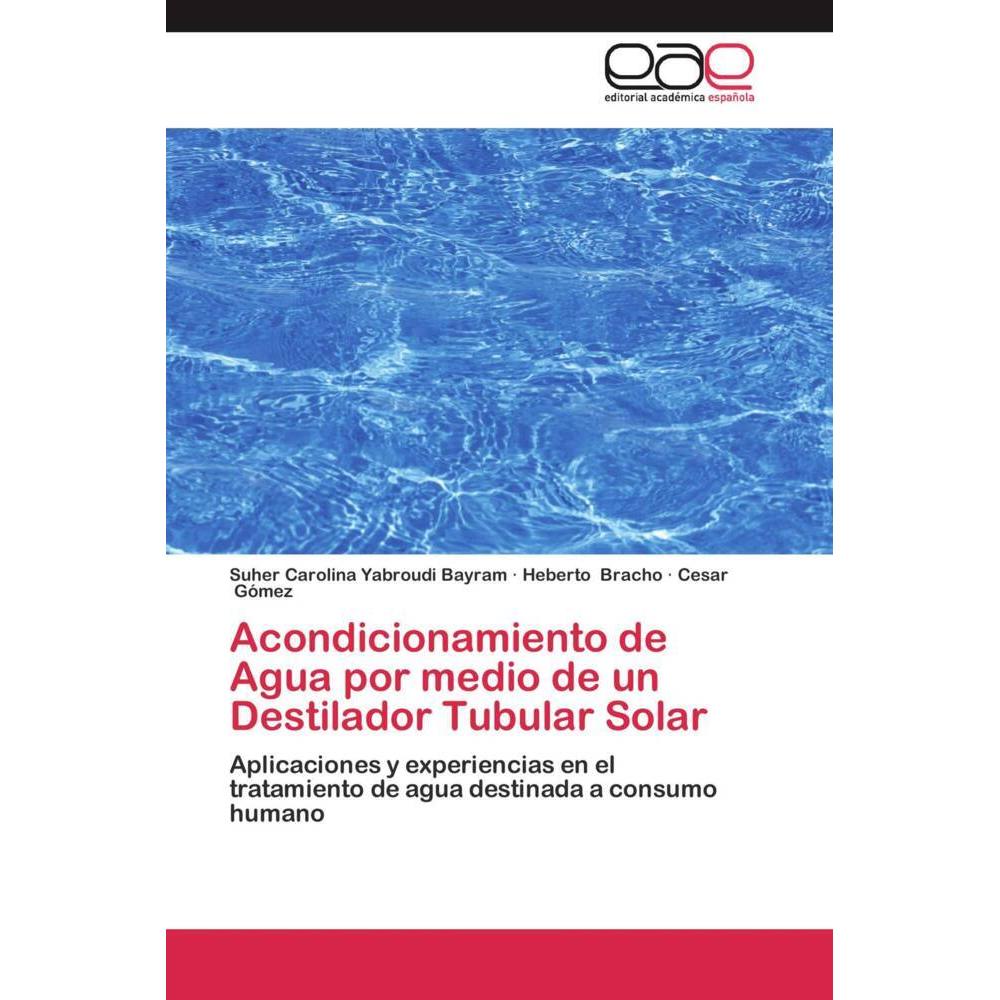 Acondicionamiento de Agua por medio de un Destilador Tubular Solar, Fachbücher von Heberto Bracho, Cesar Gómez, Suher Ca...