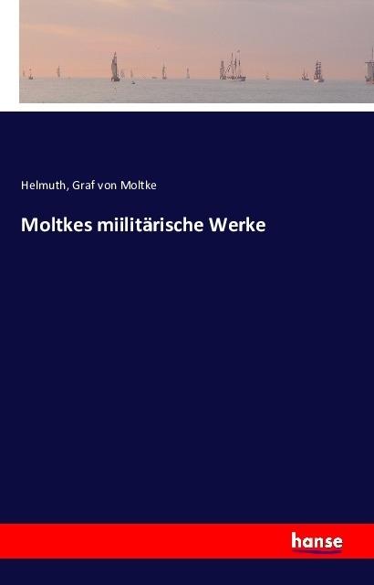 Produktbild Moltkes miilitärische Werke (Deutsch, Helmuth Karl Bernhard von Moltke, 2016)