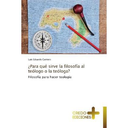 ¿Para qué sirve la filosofía al teólogo o la teóloga?, Sachbücher von Luis Eduardo Cantero