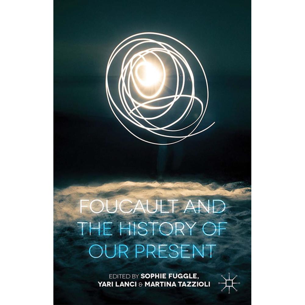 Foucault and the History of Our Present, Sachbücher von Sophie Fuggle, Y. Lanci, M. Tazzioli