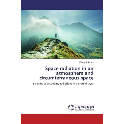 Space radiation in an atmosphere and circumterraneous space, Fachbücher von Valery Sokurov