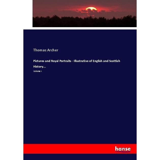 Pictures and Royal Portraits - Illustrative of English and Scottish History..., Fachbücher von Thomas Archer