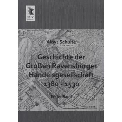 Geschichte der Grossen Ravensburger Handelsgesellschaft 1380 - 1530, Sachbücher von Aloys Schulte