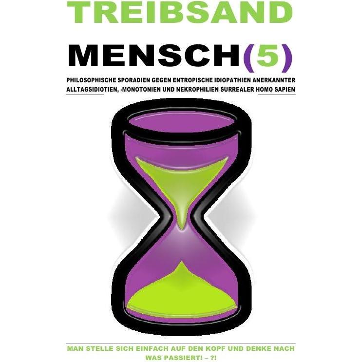 Treibsandmensch(5) - Philosophische Sporadien Gegen Entropische Idiopathien Surrealer Homo Sapien, Ratgeber von Christin...