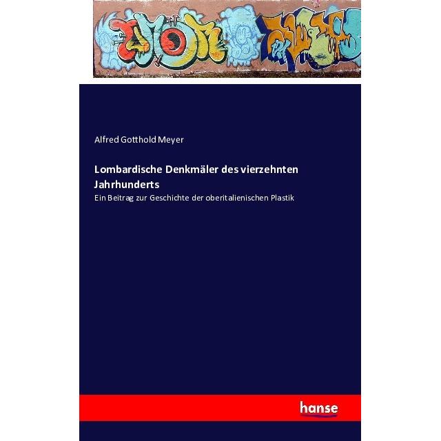 Lombardische Denkmäler des vierzehnten Jahrhunderts, Sachbücher von Alfred Gotthold Meyer