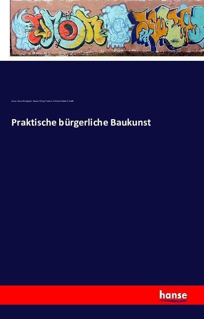 Produktbild Praktische bürgerliche Baukunst (Deutsch, Christian Gotthold Hauffe, Gustav Philipp Trautner, Johann David Steingruber, 2016)