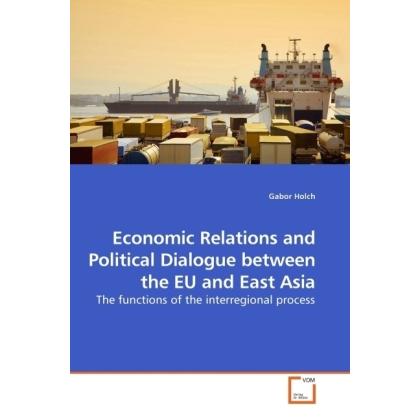 Economic Relations and Political Dialogue between the EU and East Asia, Fachbücher von Gabor Holch