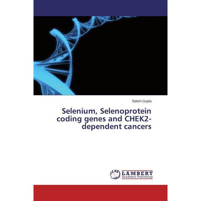 Selenium, Selenoprotein coding genes and CHEK2-dependent cancers, Fachbücher von Satish Gupta