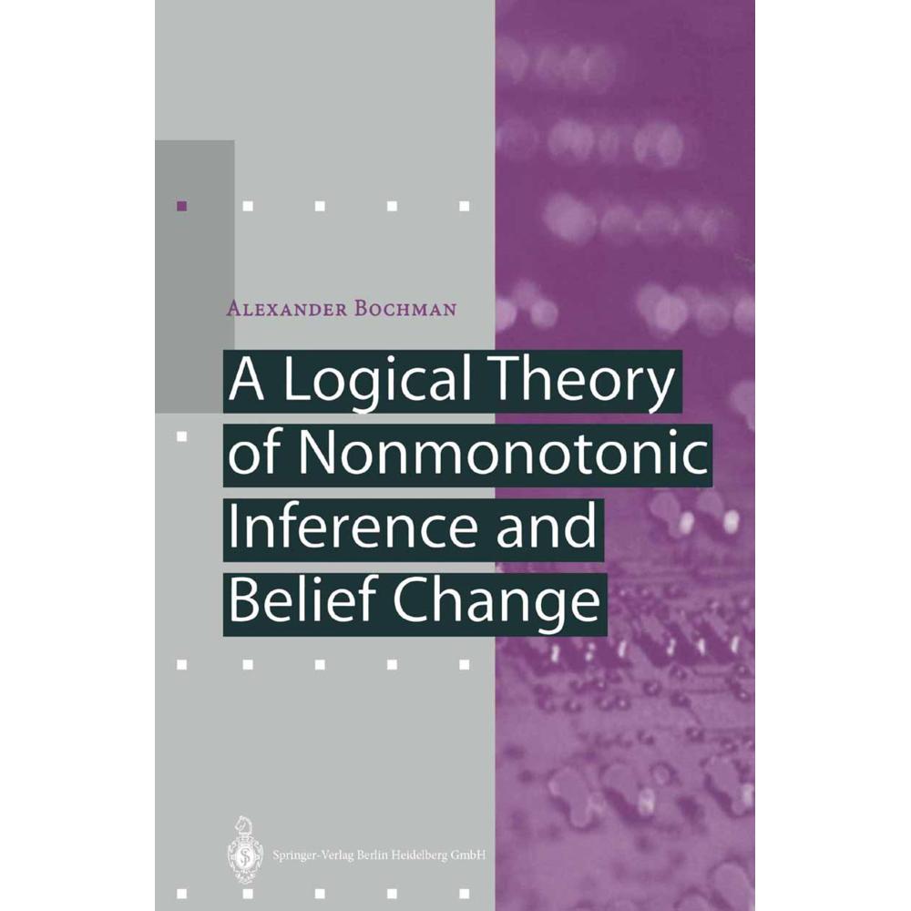 A Logical Theory of Nonmonotonic Inference and Belief Change, Fachbücher von Alexander Bochman