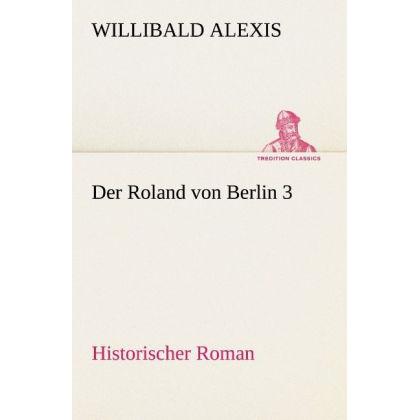 Der Roland von Berlin 3, Belletristik von Willibald Alexis