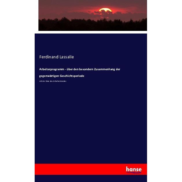 Arbeiterprogramm - über den besondern Zusammenhang der gegenwärtigen Geschichtsperiode, Fachbücher von Ferdinand Lassall...