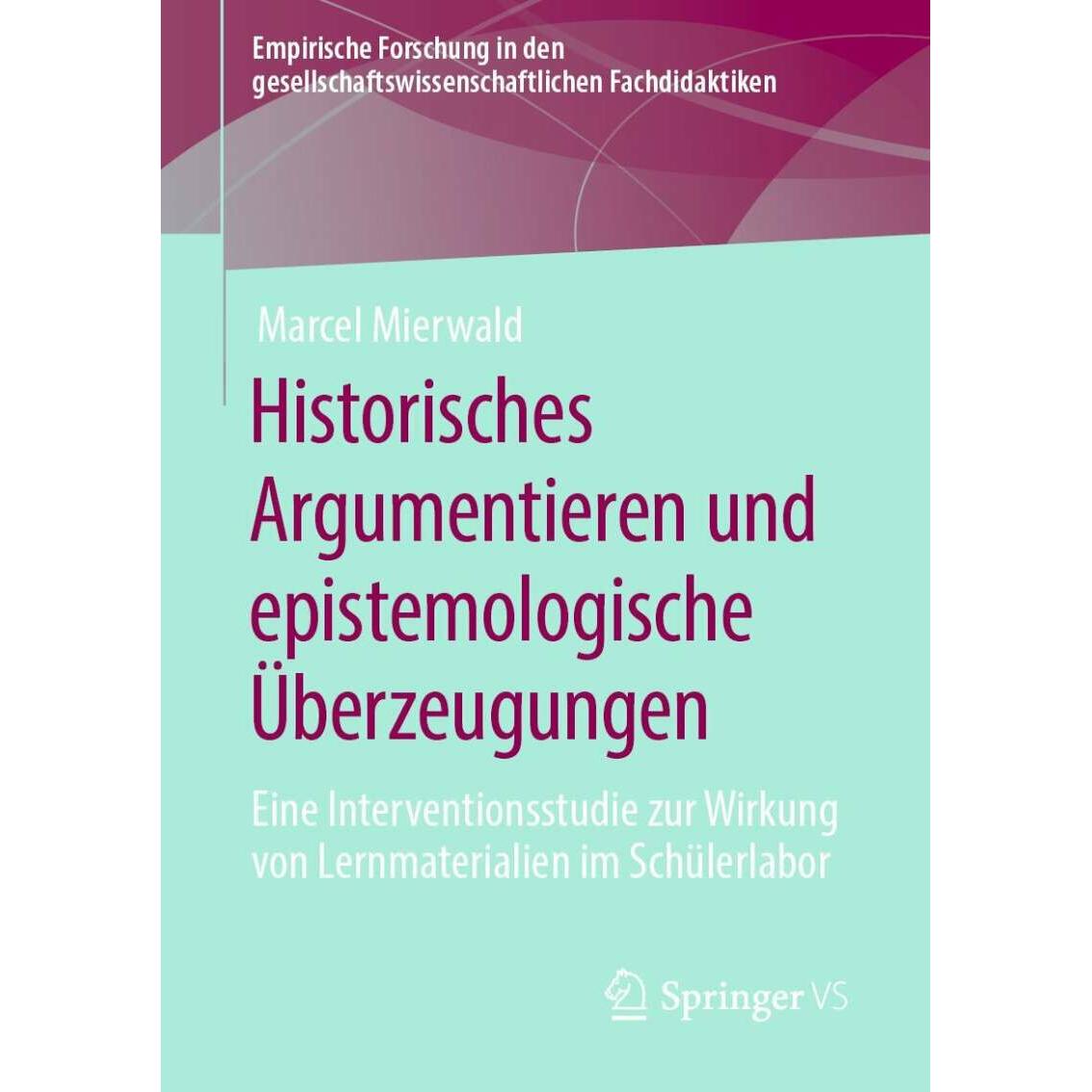 Historisches Argumentieren und epistemologische Überzeugungen, Fachbücher von Marcel Mierwald