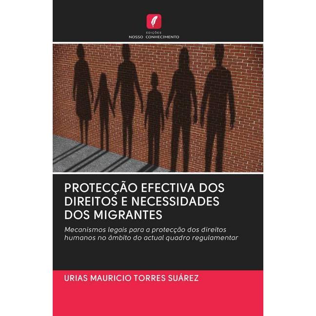 Protecção Efectiva Dos Direitos E Necessidades Dos Migrantes, Fachbücher von URIAS MAURICIO TORRES SUÁREZ