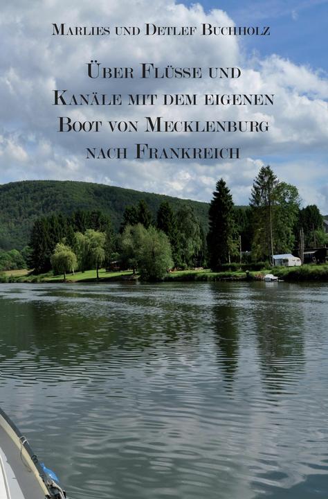 Produktbild Über Flüsse und Kanäle mit dem eigenen Boot von Mecklenburg nach Frankreich (Deutsch, Marlies und Detlef Buchholz, 2016)