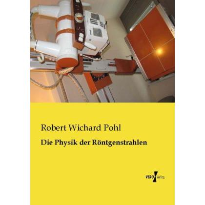 Die Physik der Röntgenstrahlen, Fachbücher von Robert Wichard Pohl