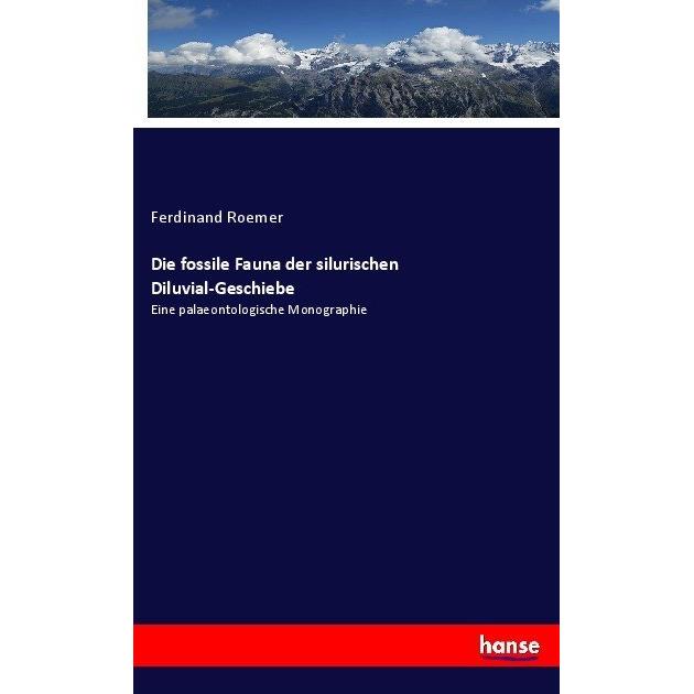 Die fossile Fauna der silurischen Diluvial-Geschiebe, Fachbücher von Ferdinand Roemer