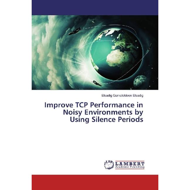 Improve TCP Performance in Noisy Environments by Using Silence Periods, Fachbücher von Elsadig Gamaleldeen Elsadig