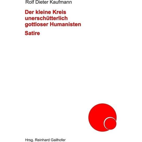 Der kleine Kreis unerschütterlich gottloser Humanisten, Belletristik von Rolf Dieter Kaufmann
