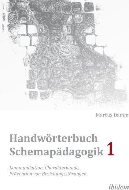 Produktbild Handwörterbuch Schemapädagogik 1: Kommunikation, Charakterkunde, Prävention von Beziehungsstörungen (Deutsch, Marcus Damm, 2011)