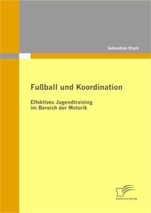 Produktbild Fussball und Koordination: Effektives Jugendtraining im Bereich der Motorik (Deutsch, Sebastian Stark, 2010)