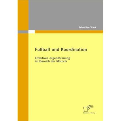 Fussball und Koordination: Effektives Jugendtraining im Bereich der Motorik, Fachbücher von Sebastian Stark