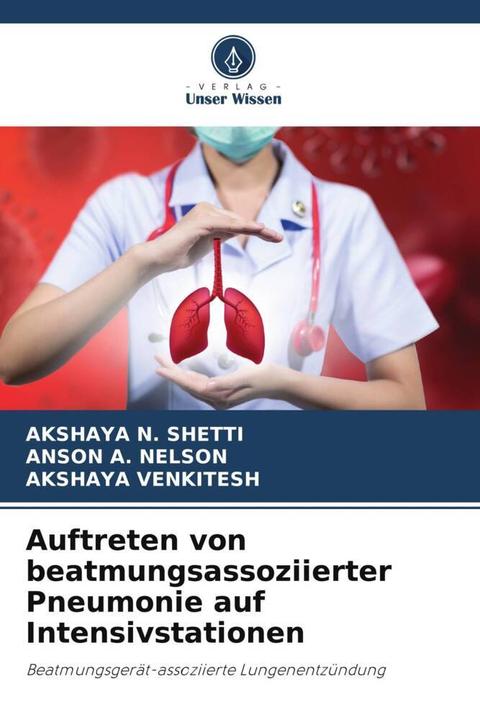 Produktbild Auftreten von beatmungsassoziierter Pneumonie auf Intensivstationen (ANSON A. NELSON, AKSHAYA N. SHETTI, AKSHAYA VENKITESH, 2022)